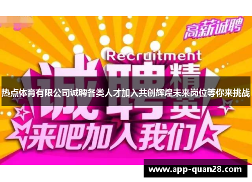 热点体育有限公司诚聘各类人才加入共创辉煌未来岗位等你来挑战