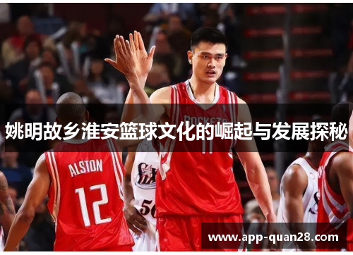 姚明故乡淮安篮球文化的崛起与发展探秘